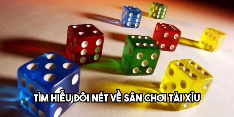 Tìm hiểu đôi nét về sân chơi tài xỉu